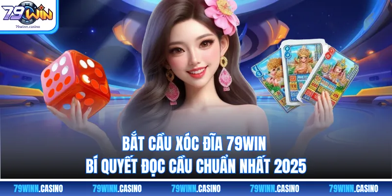 Bắt Cầu Xóc Đĩa 79WIN – Bí Quyết Đọc Cầu Chuẩn Nhất 2025