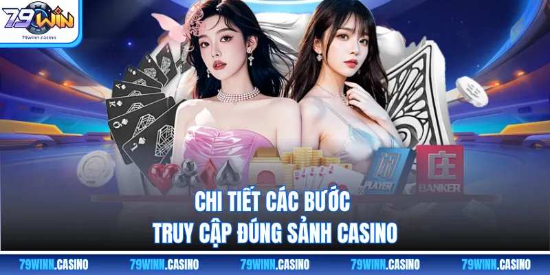 Chi tiết các bước truy cập đúng sảnh casino