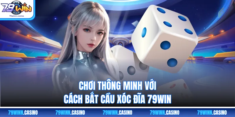 Chơi thông minh với cách bắt cầu xóc đĩa 79WIN