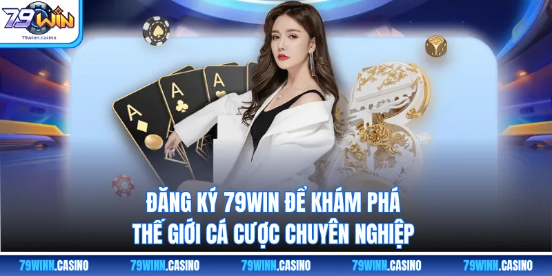 Đăng ký 79WIN để khám phá thế giới cá cược chuyên nghiệp