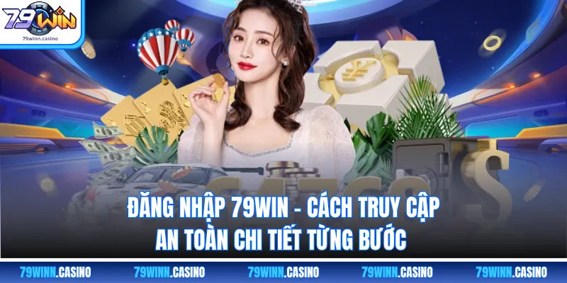 Đăng Nhập 79WIN - Cách Truy Cập An Toàn Chi Tiết Từng Bước