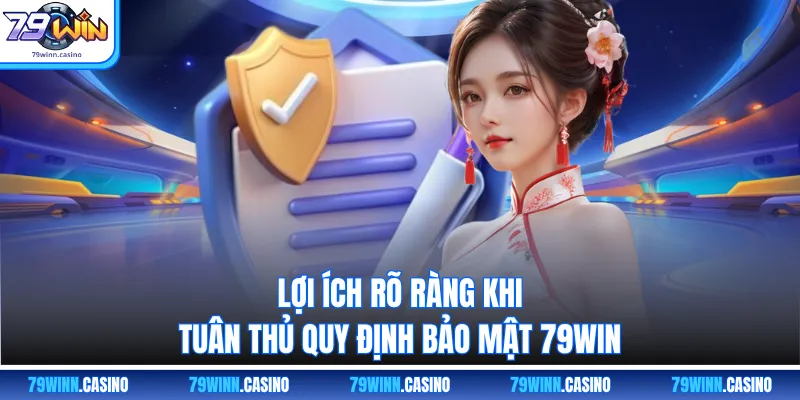 Lợi ích rõ ràng khi tuân thủ quy định bảo mật 79WIN