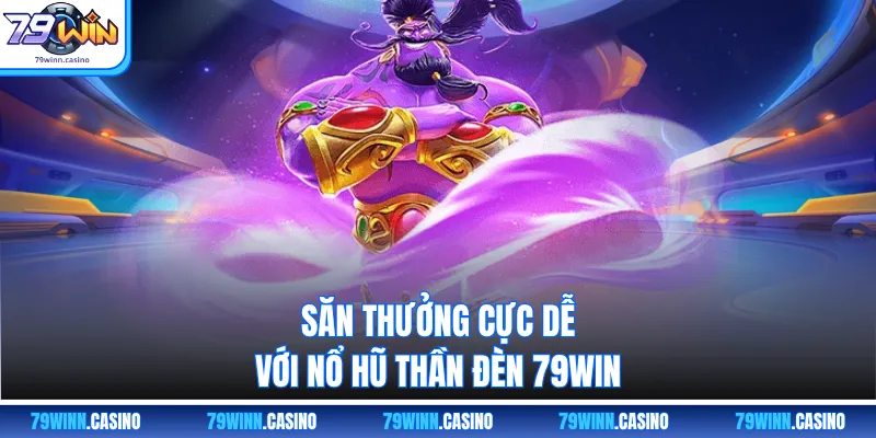 Săn thưởng cực dễ với nổ hũ thần đèn 79WIN