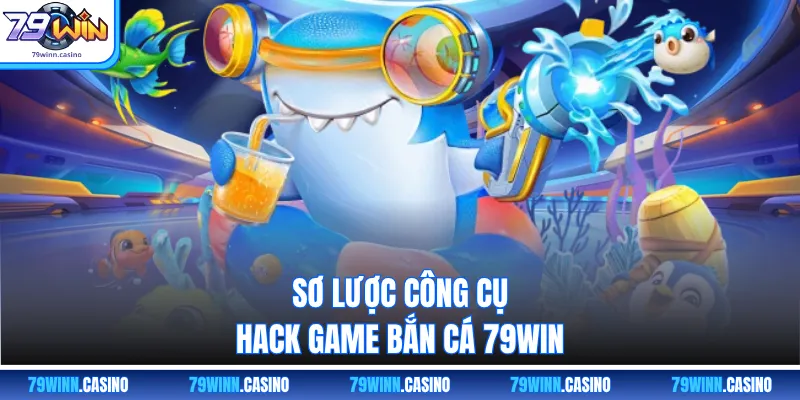 Sơ lược công cụ hack game bắn cá 79WIN
