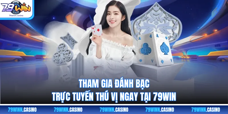 Tham gia đánh bạc trực tuyến thú vị ngay tại 79win