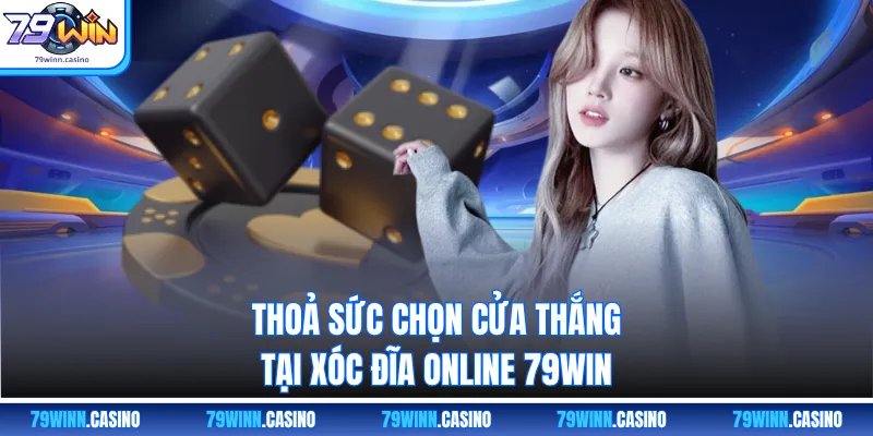 Thoả sức chọn cửa thắng tại Xóc đĩa online 79WIN