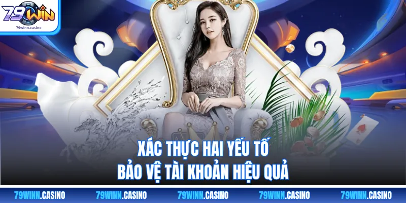 Xác thực hai yếu tố bảo vệ tài khoản hiệu quả