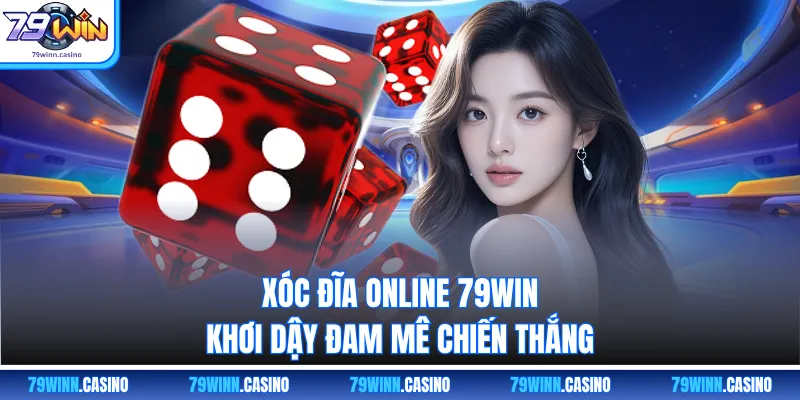 Xóc đĩa online 79WIN khơi dậy đam mê chiến thắng
